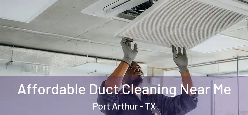 Affordable Duct Cleaning Near Me Port Arthur - TX