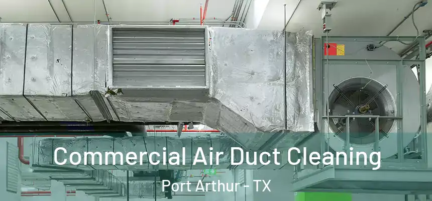 Commercial Air Duct Cleaning Port Arthur - TX