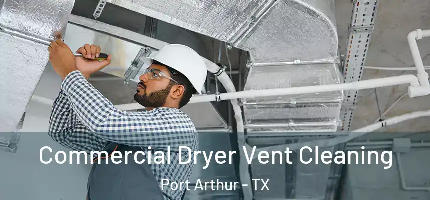 Commercial Dryer Vent Cleaning Port Arthur - TX
