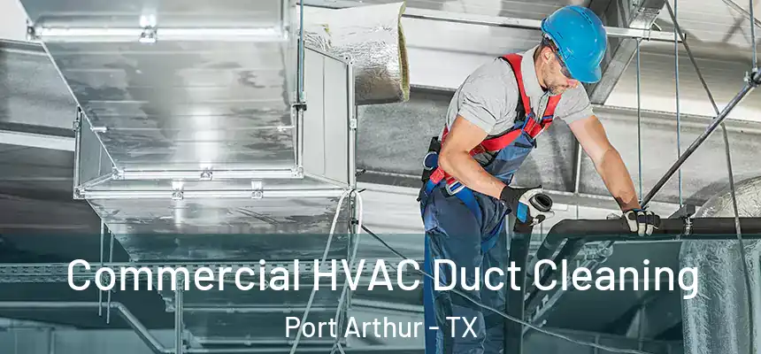 Commercial HVAC Duct Cleaning Port Arthur - TX