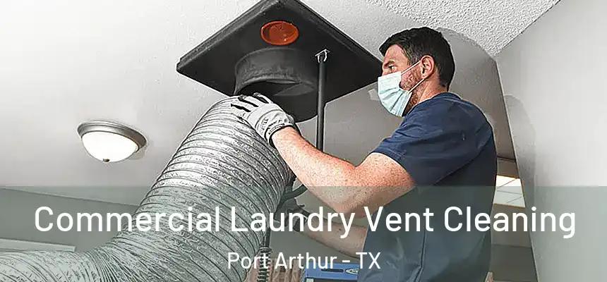  Commercial Laundry Vent Cleaning Port Arthur - TX