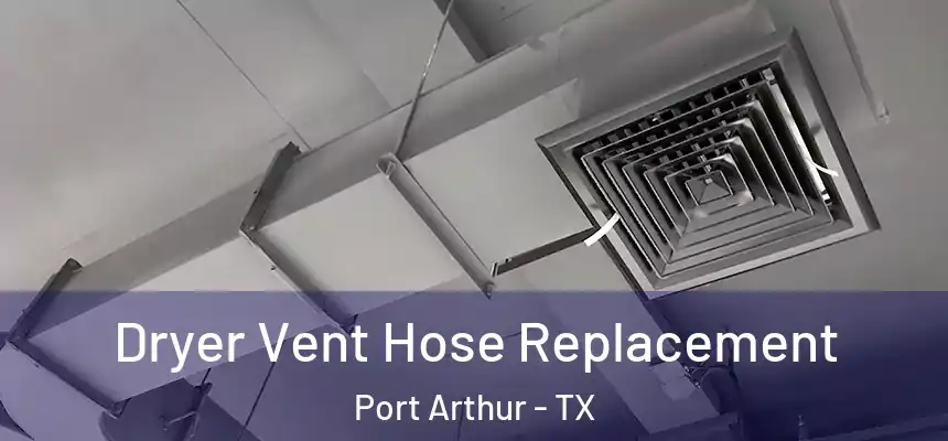  Dryer Vent Hose Replacement Port Arthur - TX
