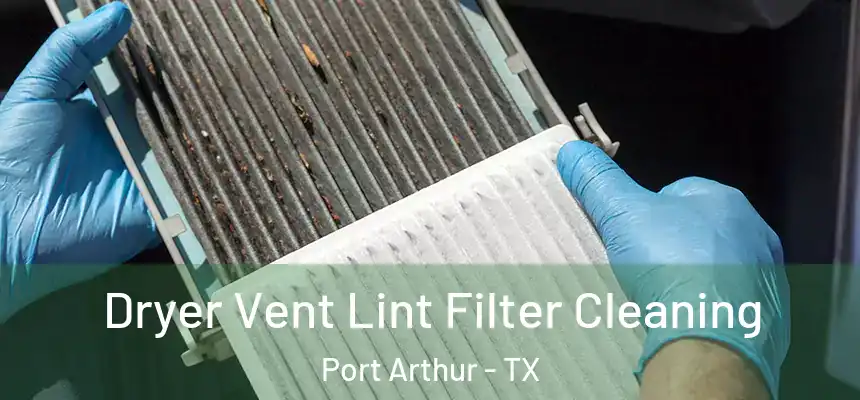  Dryer Vent Lint Filter Cleaning Port Arthur - TX