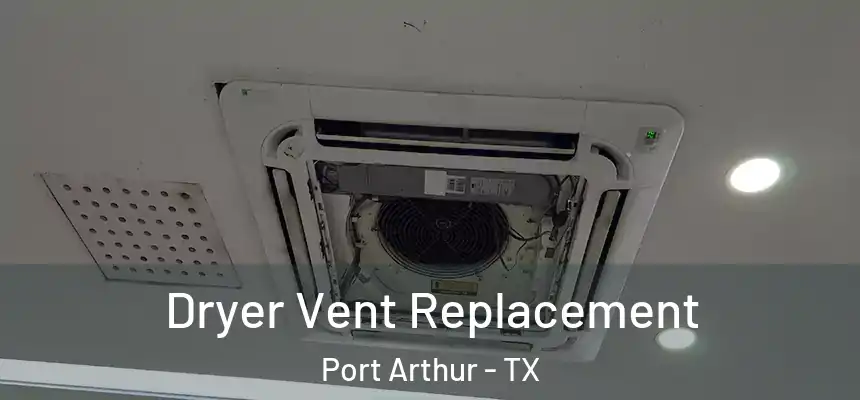 Dryer Vent Replacement Port Arthur - TX