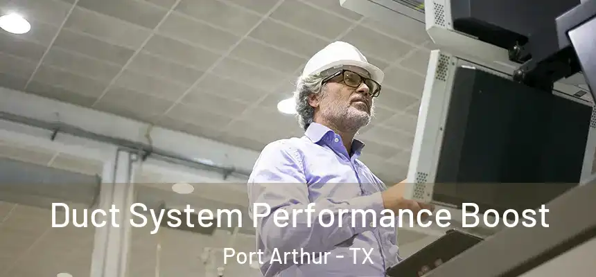 Duct System Performance Boost Port Arthur - TX