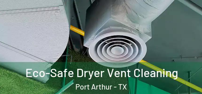  Eco-Safe Dryer Vent Cleaning Port Arthur - TX