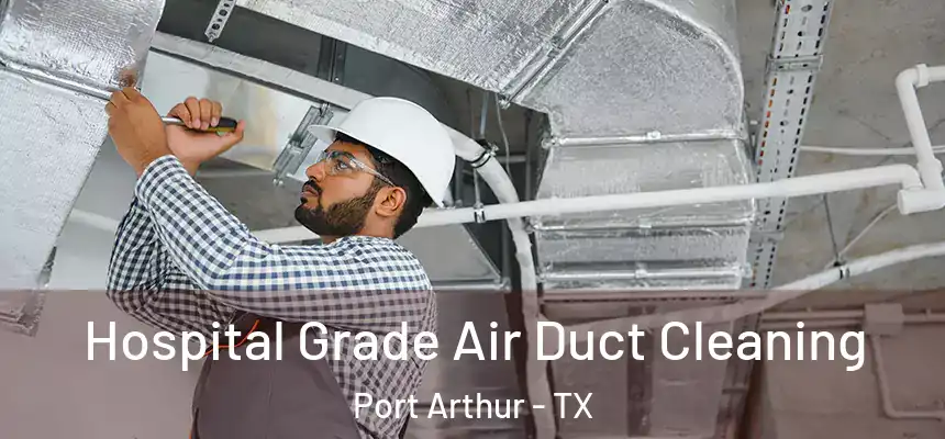 Hospital Grade Air Duct Cleaning Port Arthur - TX