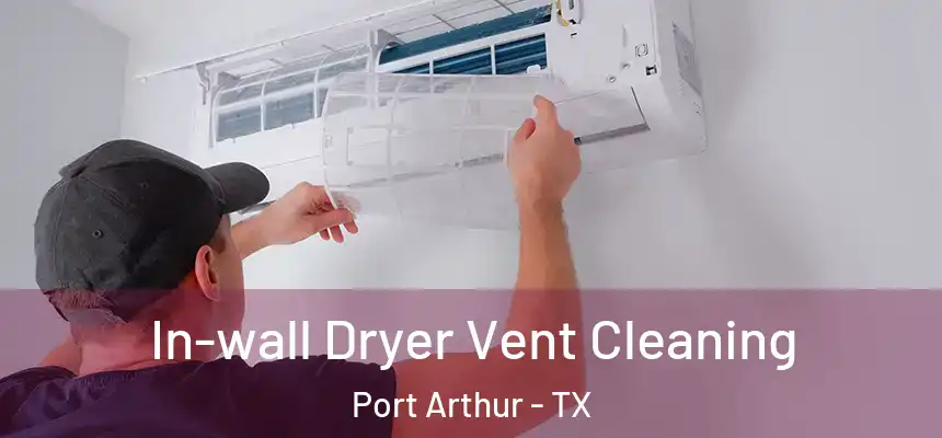  In-wall Dryer Vent Cleaning Port Arthur - TX