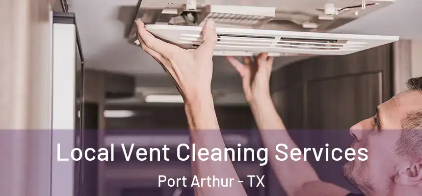  Local Vent Cleaning Services Port Arthur - TX