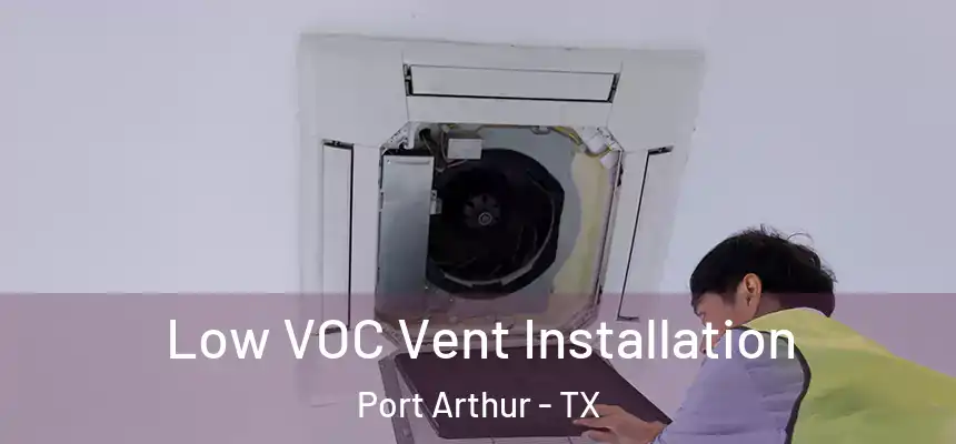  Low VOC Vent Installation Port Arthur - TX