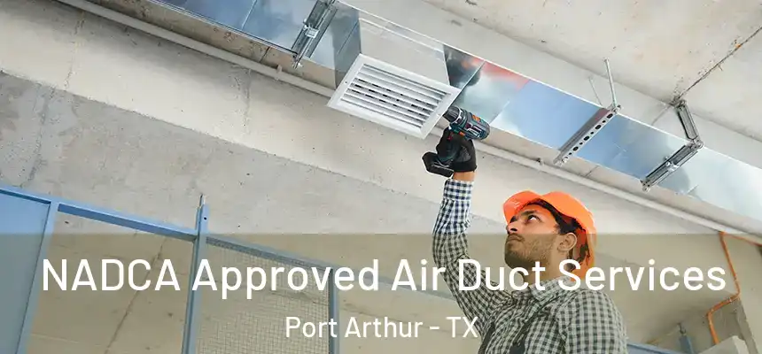  NADCA Approved Air Duct Services Port Arthur - TX