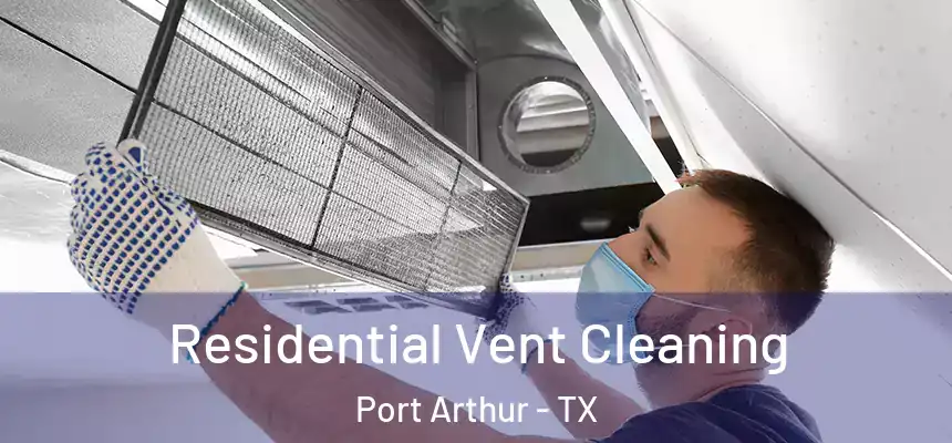  Residential Vent Cleaning Port Arthur - TX