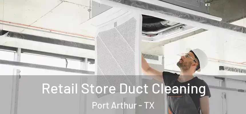  Retail Store Duct Cleaning Port Arthur - TX