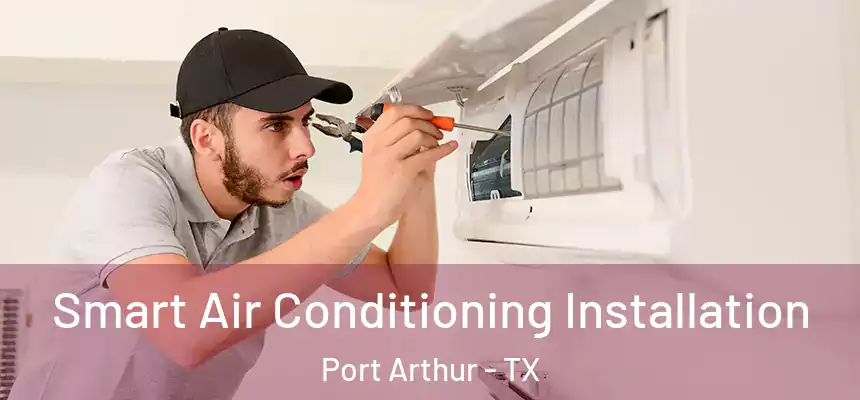  Smart Air Conditioning Installation Port Arthur - TX