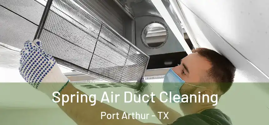  Spring Air Duct Cleaning Port Arthur - TX