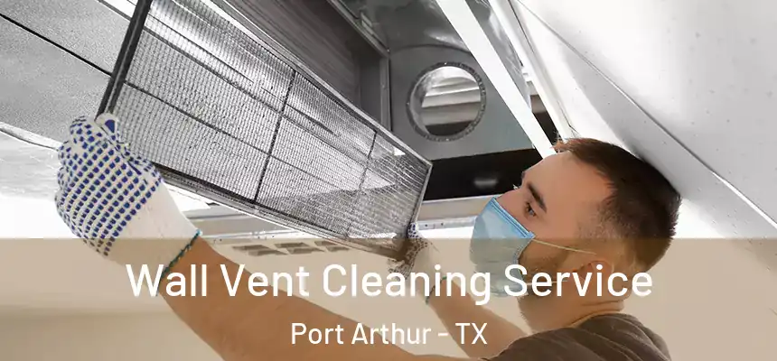  Wall Vent Cleaning Service Port Arthur - TX