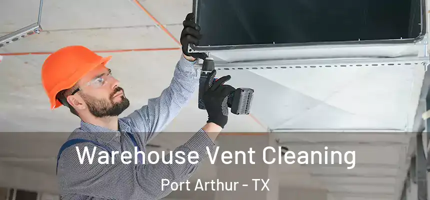  Warehouse Vent Cleaning Port Arthur - TX